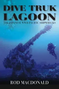 Dive Truk Lagoon- The Japanese WWII Pacific Shipwrecks, 2nd edition